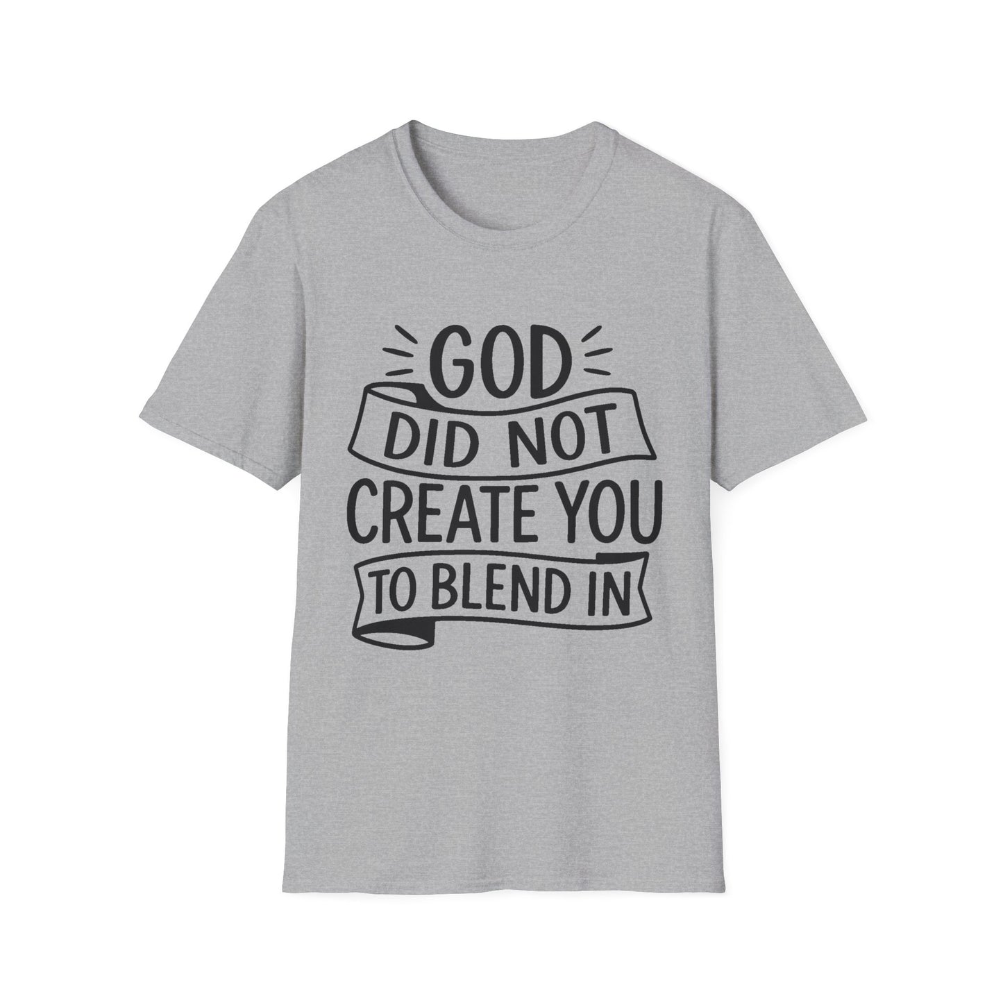 God Did Not Create You to Blend In Softstyle Inspirational T-Shirt