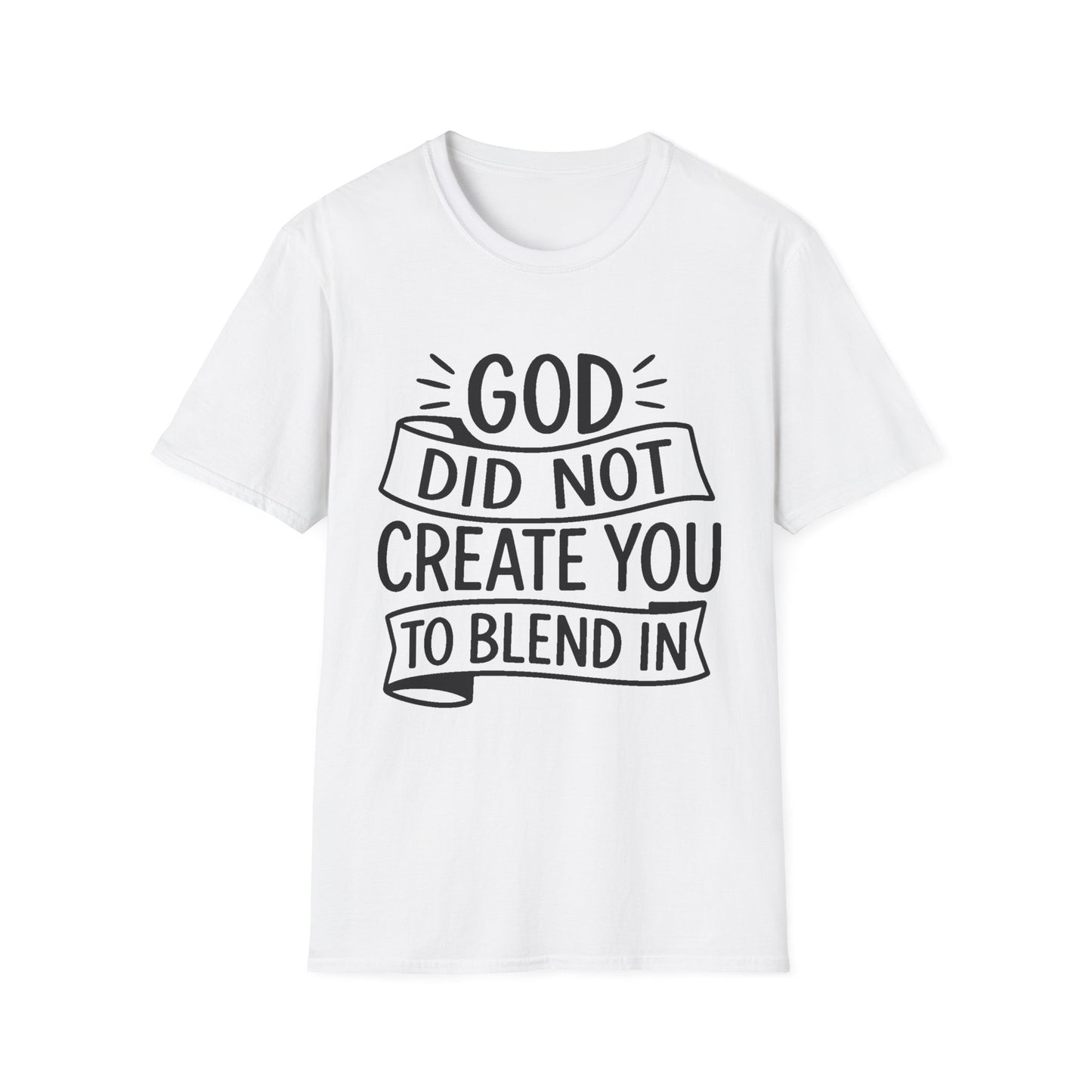 God Did Not Create You to Blend In Softstyle Inspirational T-Shirt