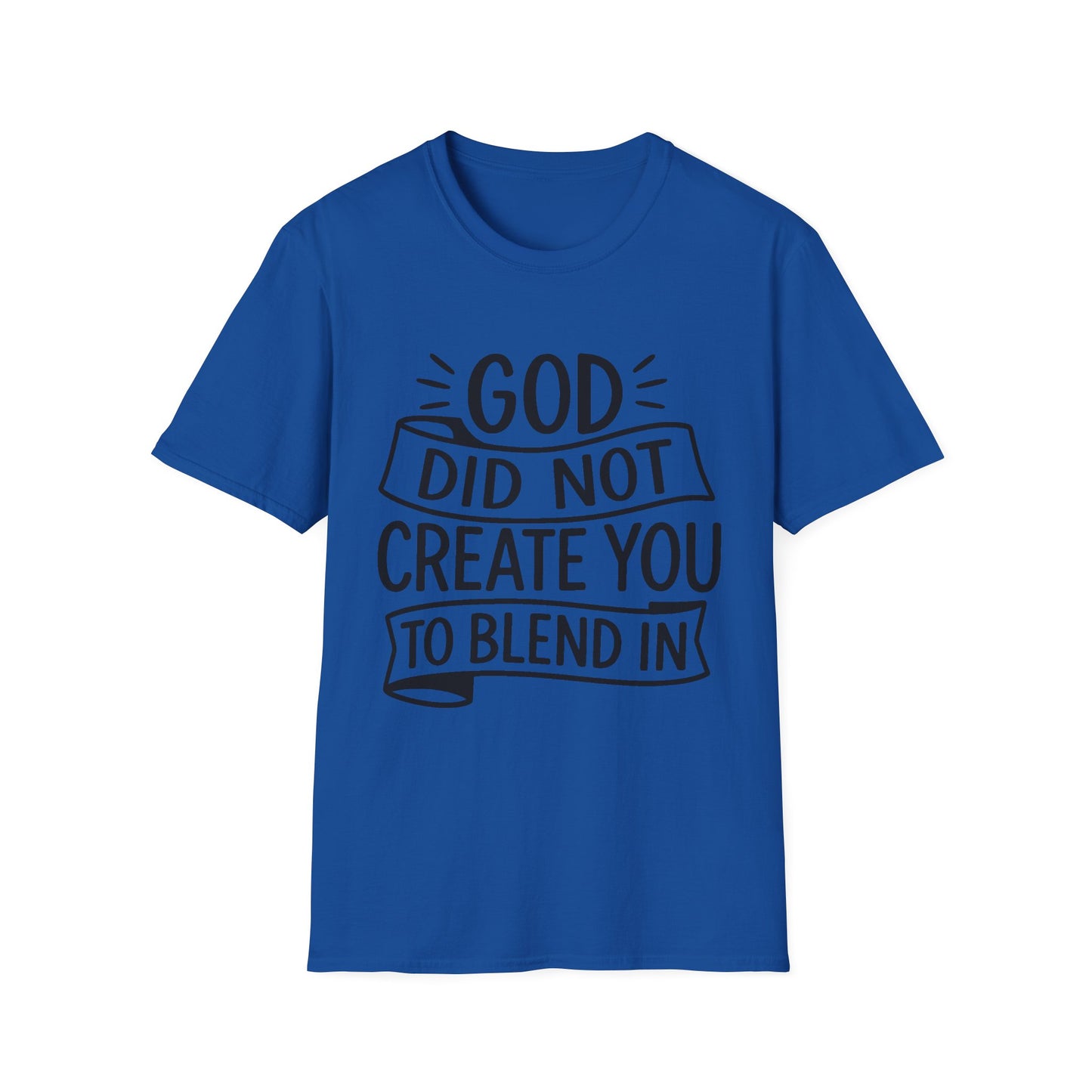 God Did Not Create You to Blend In Softstyle Inspirational T-Shirt