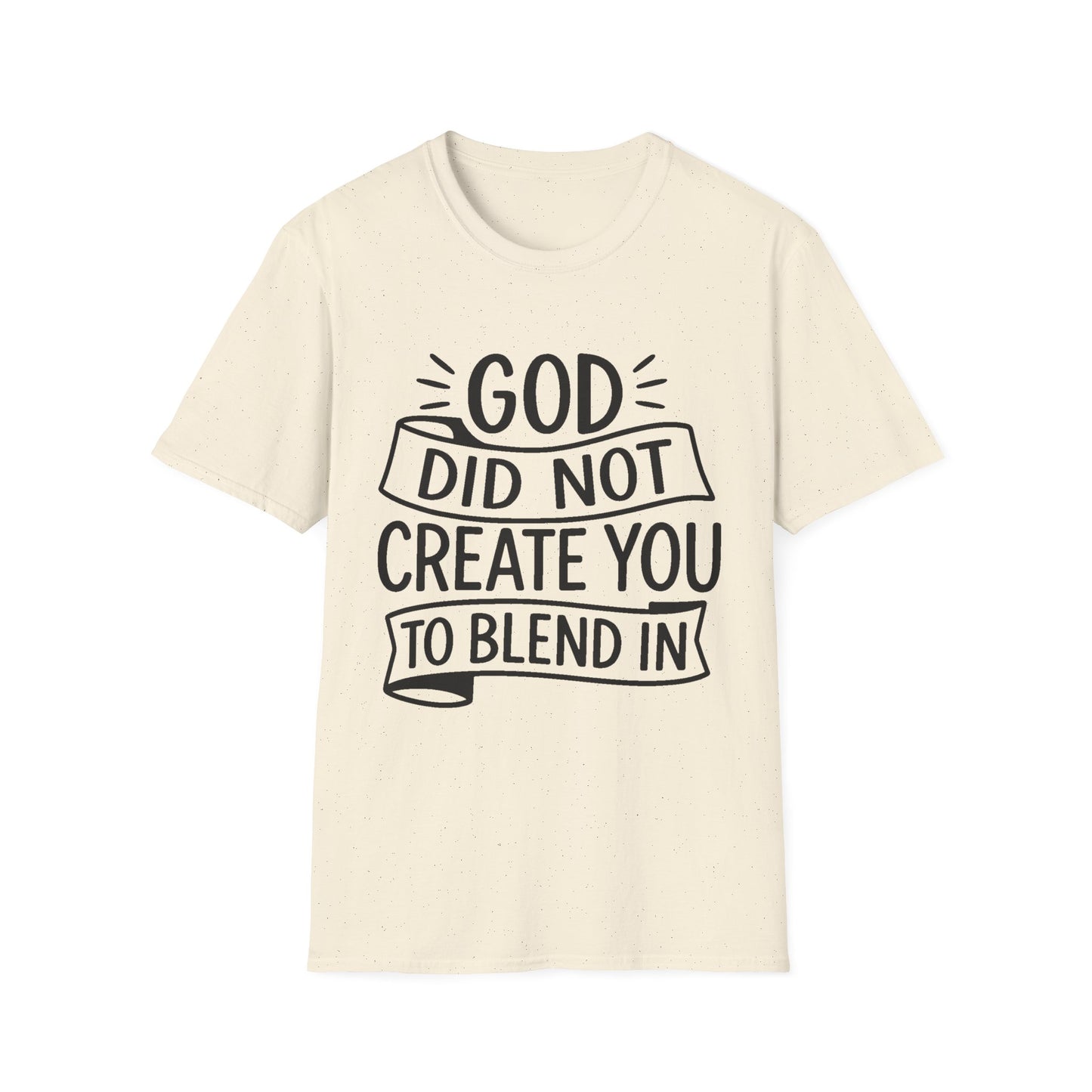 God Did Not Create You to Blend In Softstyle Inspirational T-Shirt