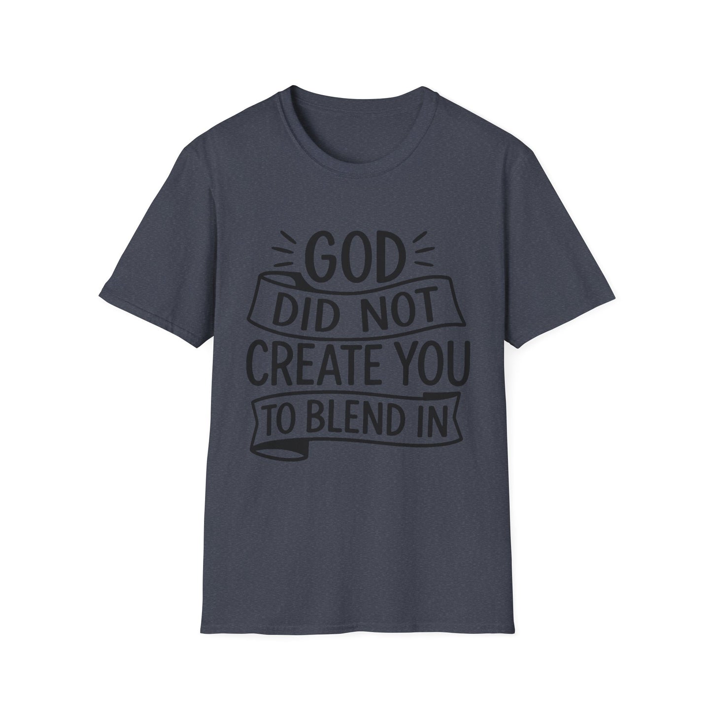 God Did Not Create You to Blend In Softstyle Inspirational T-Shirt