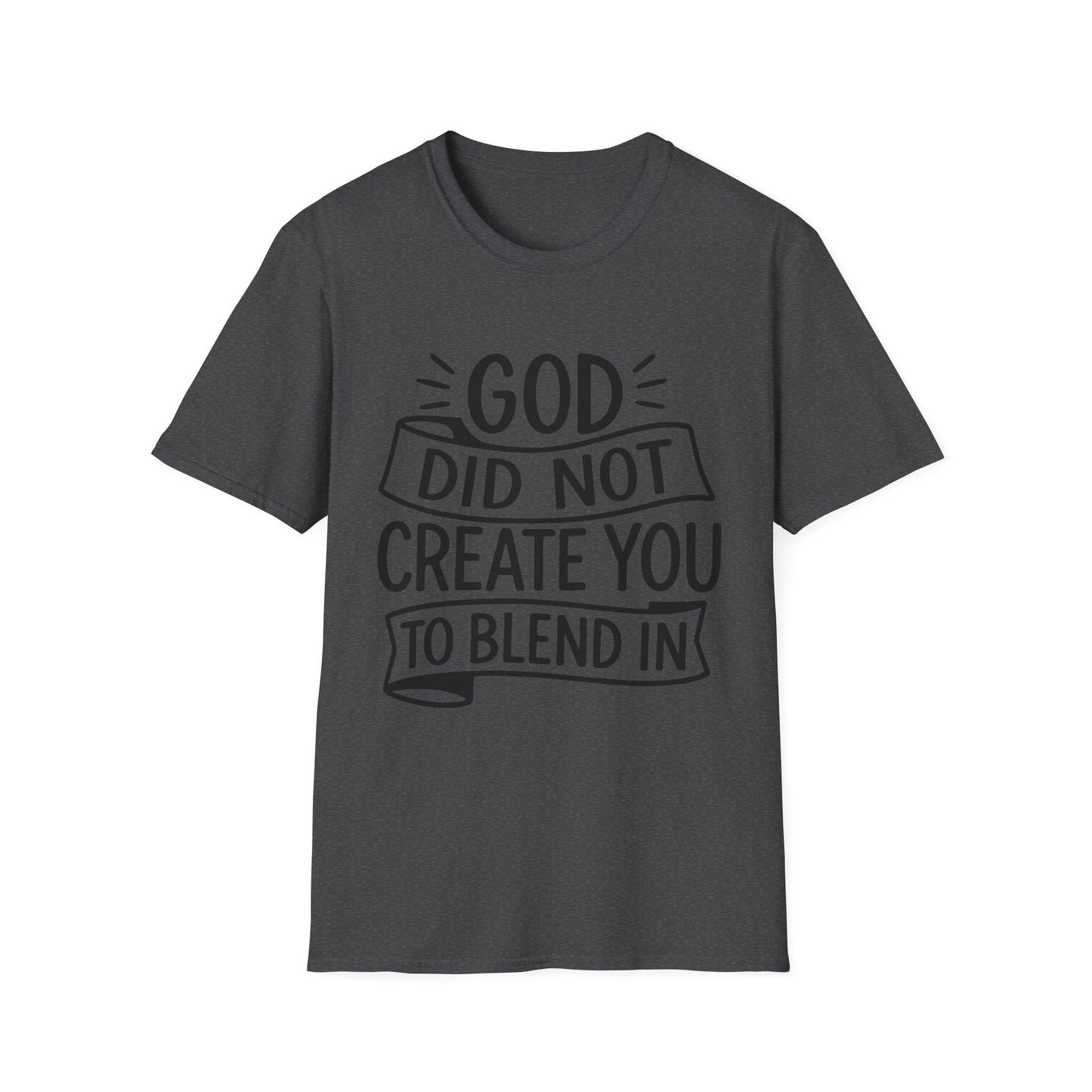 God Did Not Create You to Blend In Softstyle Inspirational T-Shirt