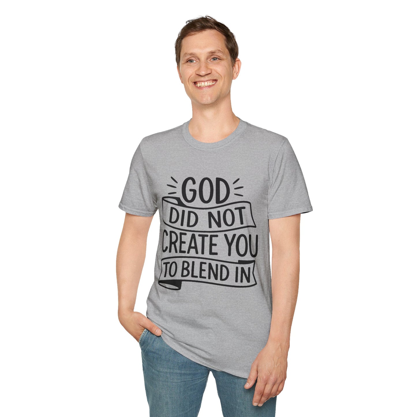 God Did Not Create You to Blend In Softstyle Inspirational T-Shirt
