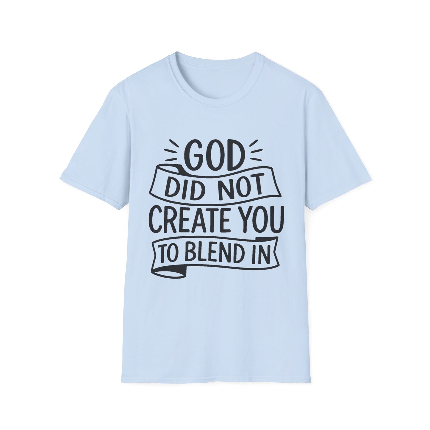 God Did Not Create You to Blend In Softstyle Inspirational T-Shirt