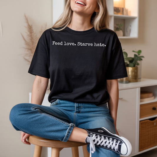 Feed Love, Starve Hate Positive Statement T-Shirt. Spread Love And Kindness!