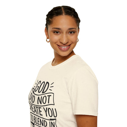 God Did Not Create You to Blend In Softstyle Inspirational T-Shirt