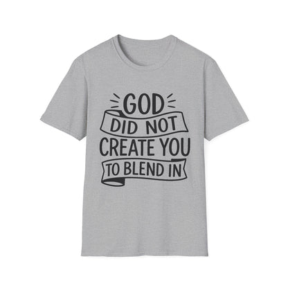 God Did Not Create You to Blend In Softstyle Inspirational T-Shirt