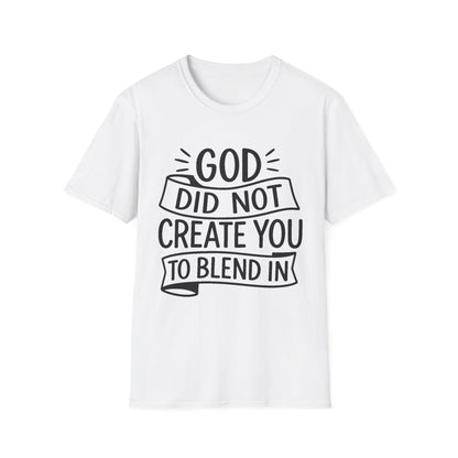 God Did Not Create You to Blend In Softstyle Inspirational T-Shirt