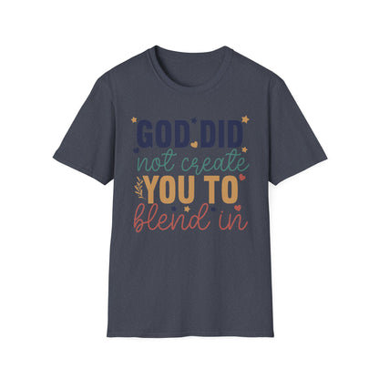 God Did Not Create You To Blend In T-Shirt, Motivational/Inspirational Apparel