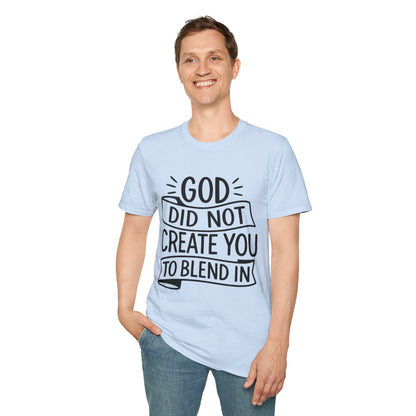 God Did Not Create You to Blend In Softstyle Inspirational T-Shirt