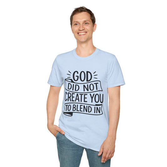 God Did Not Create You to Blend In Softstyle Inspirational T-Shirt