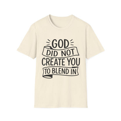 God Did Not Create You to Blend In Softstyle Inspirational T-Shirt
