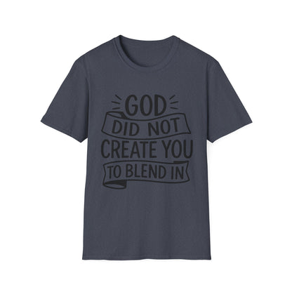 God Did Not Create You to Blend In Softstyle Inspirational T-Shirt