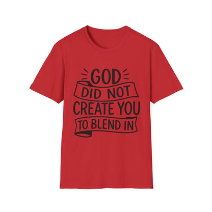 God Did Not Create You to Blend In Softstyle Inspirational T-Shirt