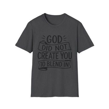 God Did Not Create You to Blend In Softstyle Inspirational T-Shirt