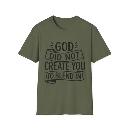 God Did Not Create You to Blend In Softstyle Inspirational T-Shirt