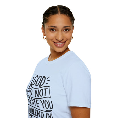 God Did Not Create You to Blend In Softstyle Inspirational T-Shirt