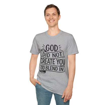 God Did Not Create You to Blend In Softstyle Inspirational T-Shirt