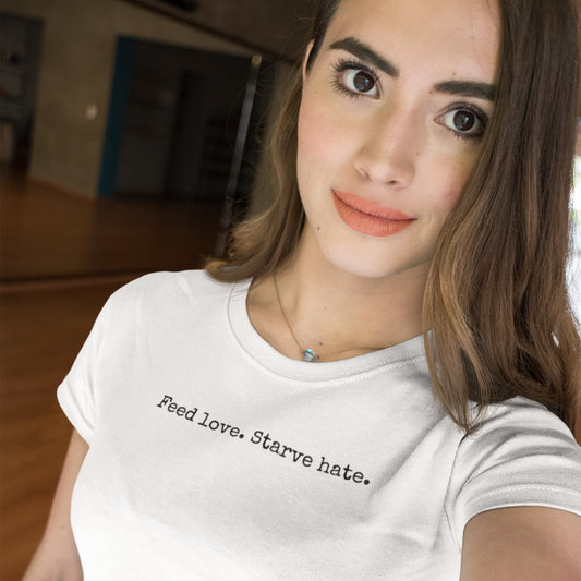 Feed Love, Starve Hate Positive Statement T-Shirt. Spread Love And Kindness!