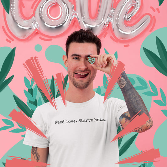 Feed Love, Starve Hate Positive Statement T-Shirt. Spread Love And Kindness!